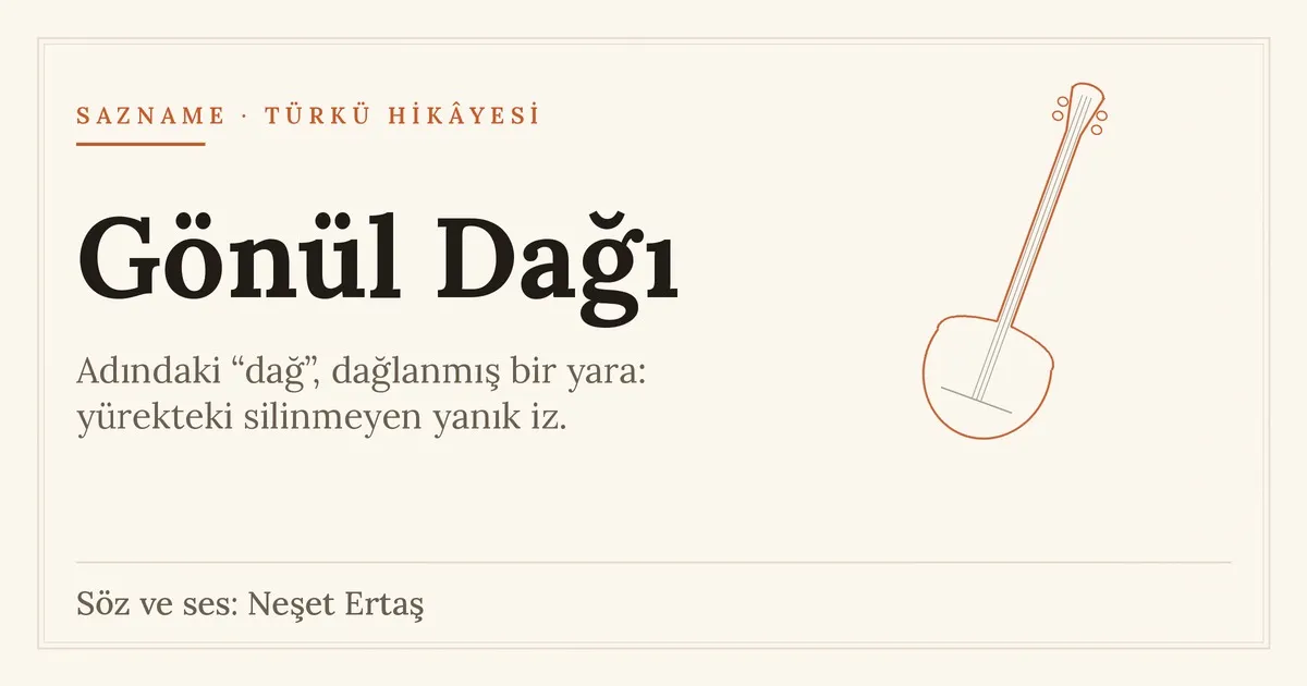 Gönül Dağı: türküdeki 'dağ' bir yükselti değil, dağlanmış bir yara